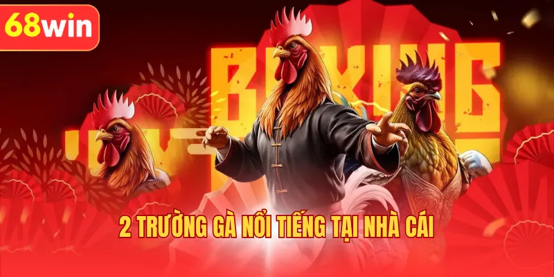 2 trường gà nổi tiếng tại nhà cái