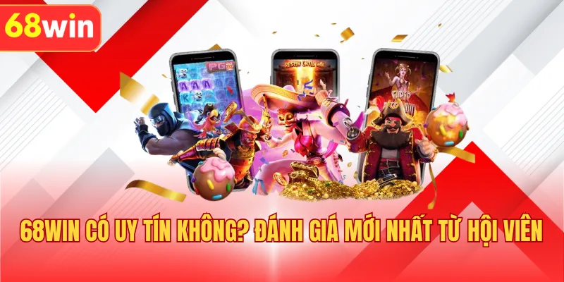 68WIN Có Uy Tín Không? Đánh Giá Mới Nhất Từ Hội Viên