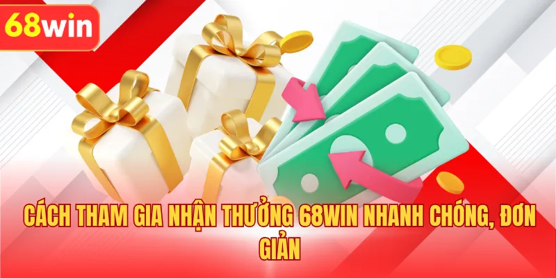 Cách tham gia nhận thưởng 68WIN nhanh chóng, đơn giản