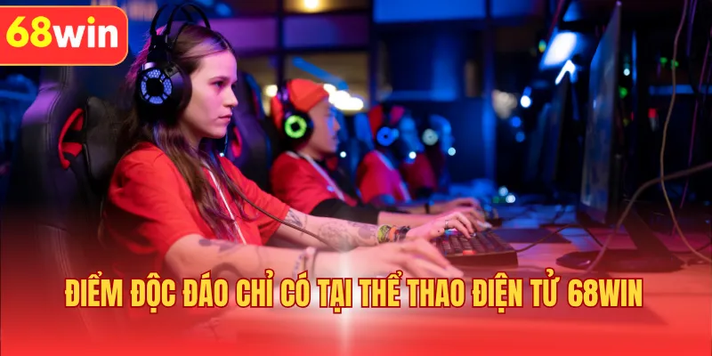 Điểm độc đáo chỉ có tại thể thao điện tử 68WIN