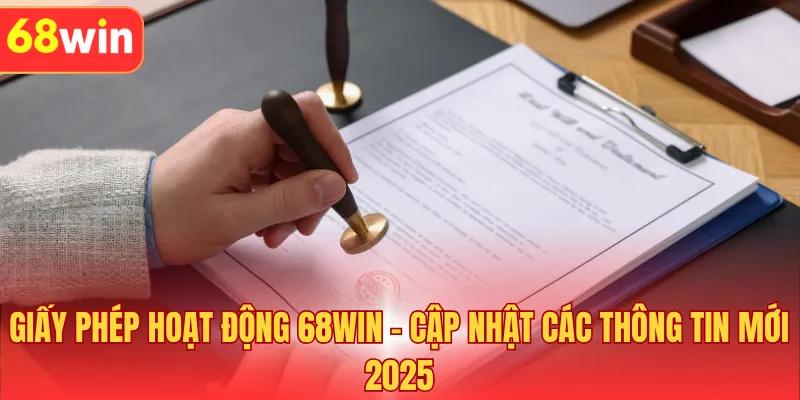 Giấy Phép Hoạt Động 68WIN - Cập Nhật Các Giấy Phép Mới 2025