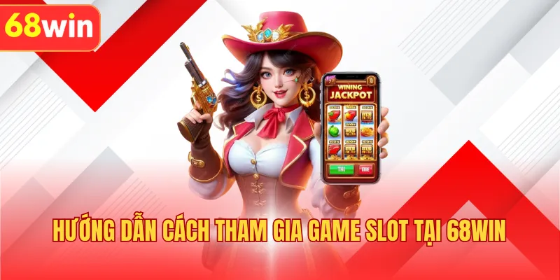 Hướng dẫn cách tham gia game slot tại 68WIN