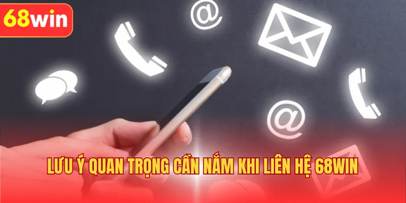 Lưu ý quan trọng cần nắm khi liên hệ 68WIN