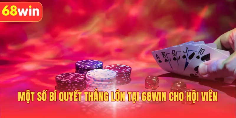 Một số bí quyết thắng lớn tại 68WIN cho hội viên