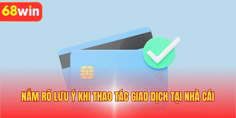 Nắm rõ lưu ý khi thao tác giao dịch tại nhà cái