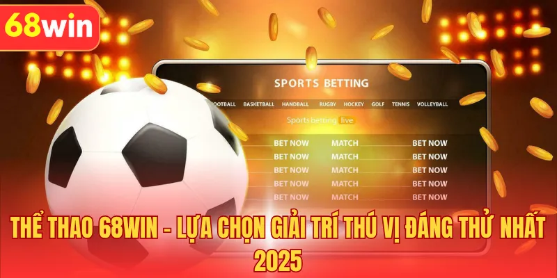 Thể Thao 68WIN - Lựa Chọn Giải Trí Cá Cược Cho Dân Banh